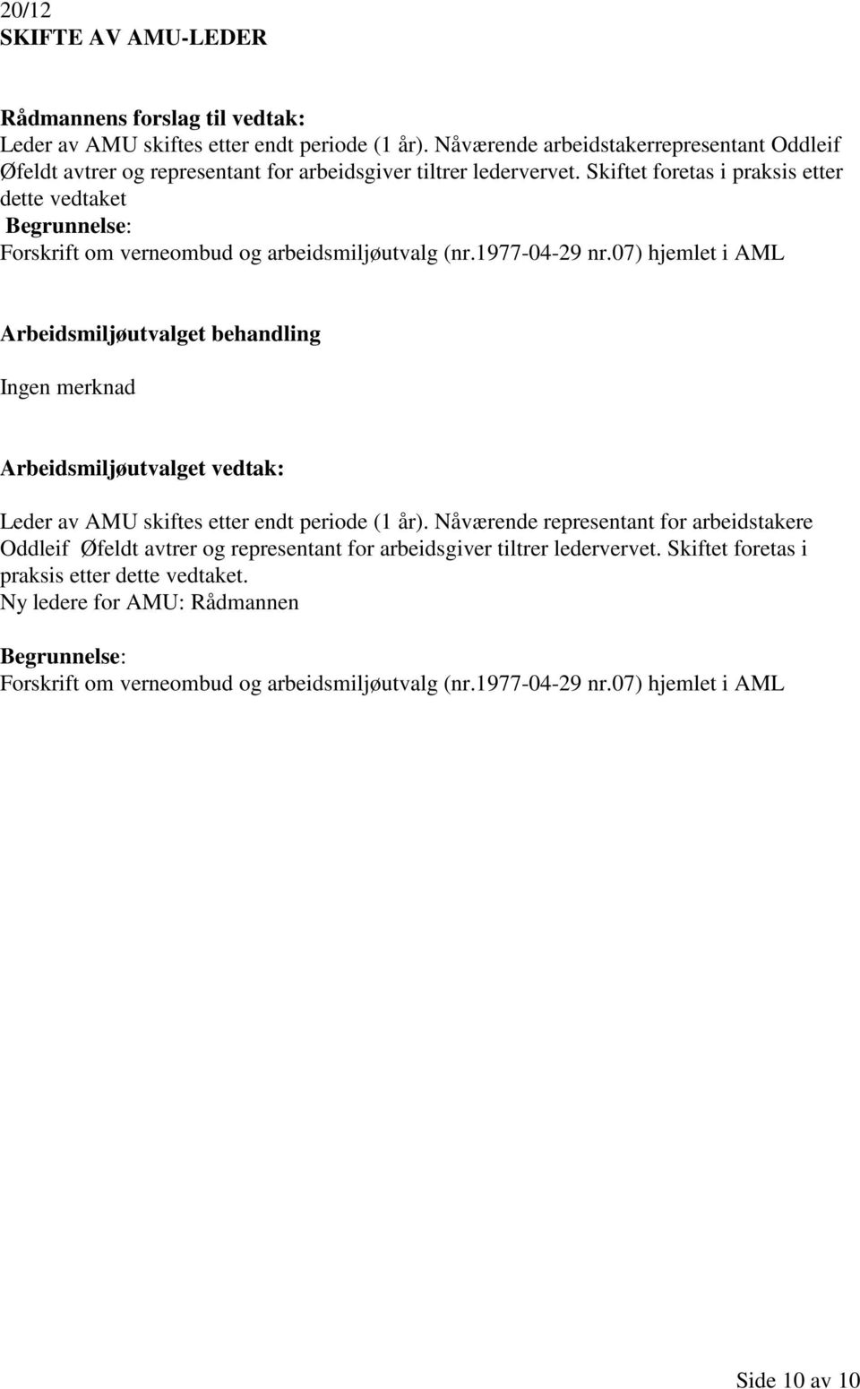 Skiftet foretas i praksis etter dette vedtaket Begrunnelse: Forskrift om verneombud og arbeidsmiljøutvalg (nr.1977-04-29 nr.