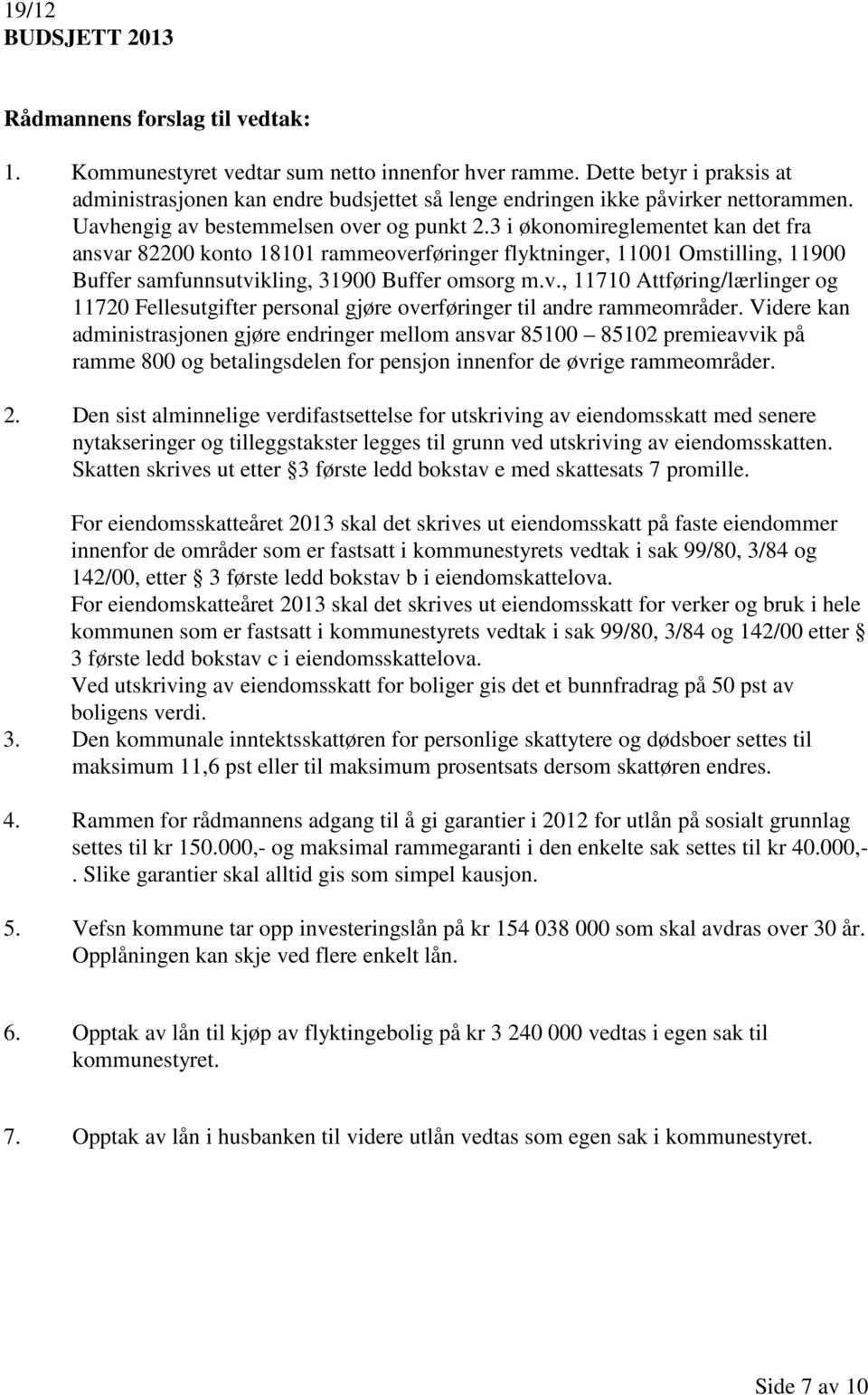 3 i økonomireglementet kan det fra ansvar 82200 konto 18101 rammeoverføringer flyktninger, 11001 Omstilling, 11900 Buffer samfunnsutvikling, 31900 Buffer omsorg m.v., 11710 Attføring/lærlinger og 11720 Fellesutgifter personal gjøre overføringer til andre rammeområder.