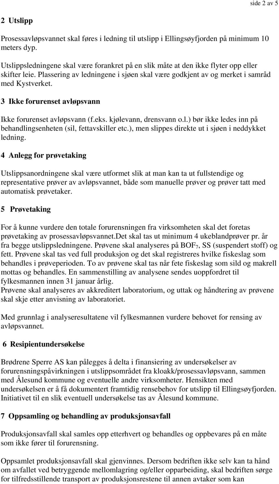 3 Ikke forurenset avløpsvann Ikke forurenset avløpsvann (f.eks. kjølevann, drensvann o.l.) bør ikke ledes inn på behandlingsenheten (sil, fettavskiller etc.