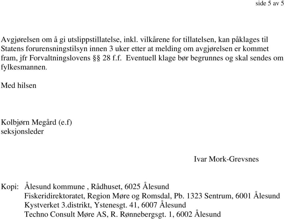 Forvaltningslovens 28 f.f. Eventuell klage bør begrunnes og skal sendes om fylkesmannen. Med hilsen Kolbjørn Megård (e.