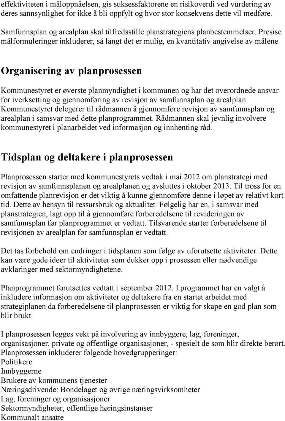 Organisering av planprosessen Kommunestyret er øverste planmyndighet i kommunen og har det overordnede ansvar for iverksetting og gjennomføring av revisjon av samfunnsplan og arealplan.