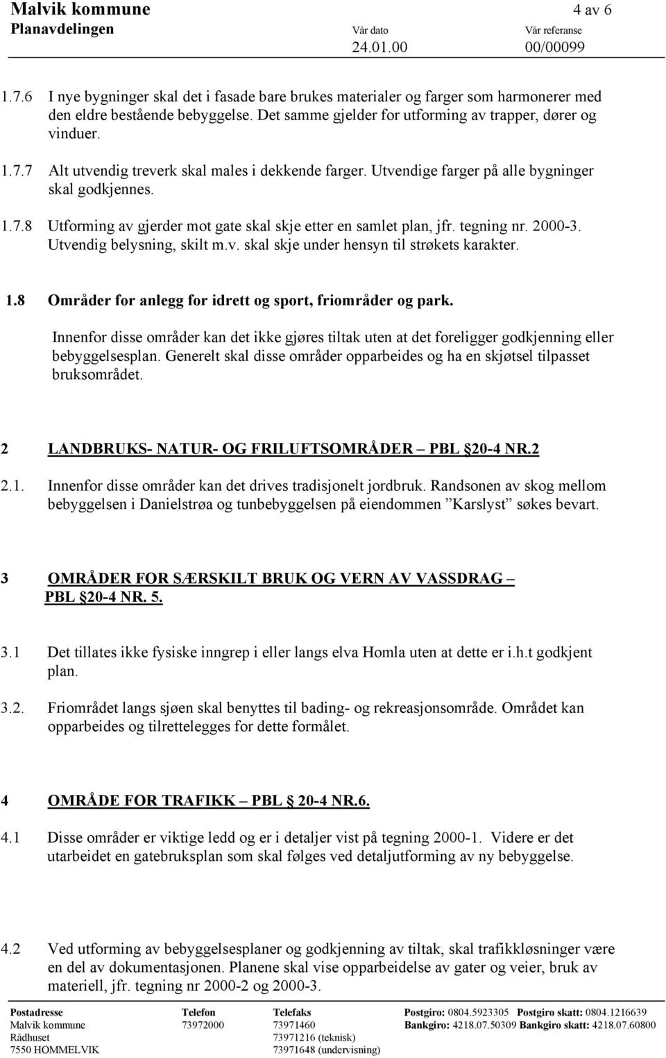 tegning nr. 2000-3. Utvendig belysning, skilt m.v. skal skje under hensyn til strøkets karakter. 1.8 Områder for anlegg for idrett og sport, friområder og park.