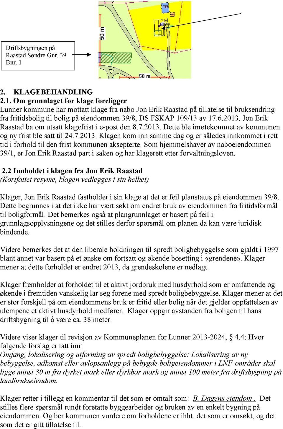 Om grunnlaget for klage foreligger Lunner kommune har mottatt klage fra nabo Jon Erik Raastad på tillatelse til bruksendring fra fritidsbolig til bolig på eiendommen 39/8, DS FSKAP 109/13 av 17.6.