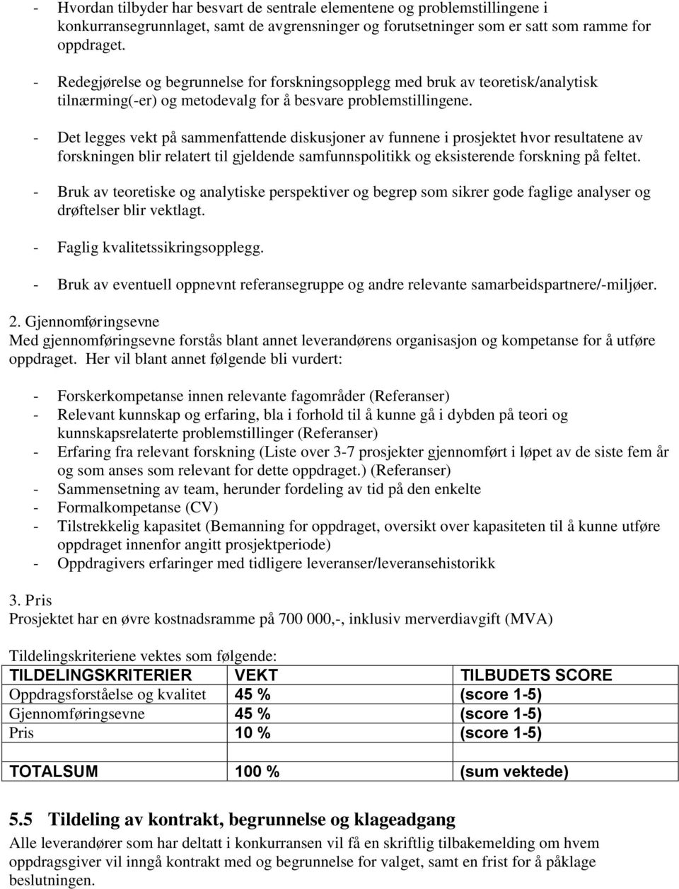 - Det legges vekt på sammenfattende diskusjoner av funnene i prosjektet hvor resultatene av forskningen blir relatert til gjeldende samfunnspolitikk og eksisterende forskning på feltet.