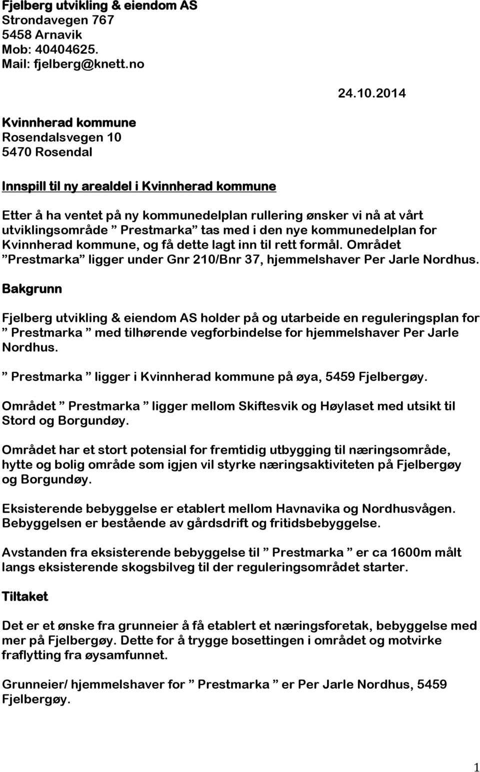 tas med i den nye kommunedelplan for Kvinnherad kommune, og få dette lagt inn til rett formål. Området Prestmarka ligger under Gnr 210/Bnr 37, hjemmelshaver Per Jarle Nordhus.