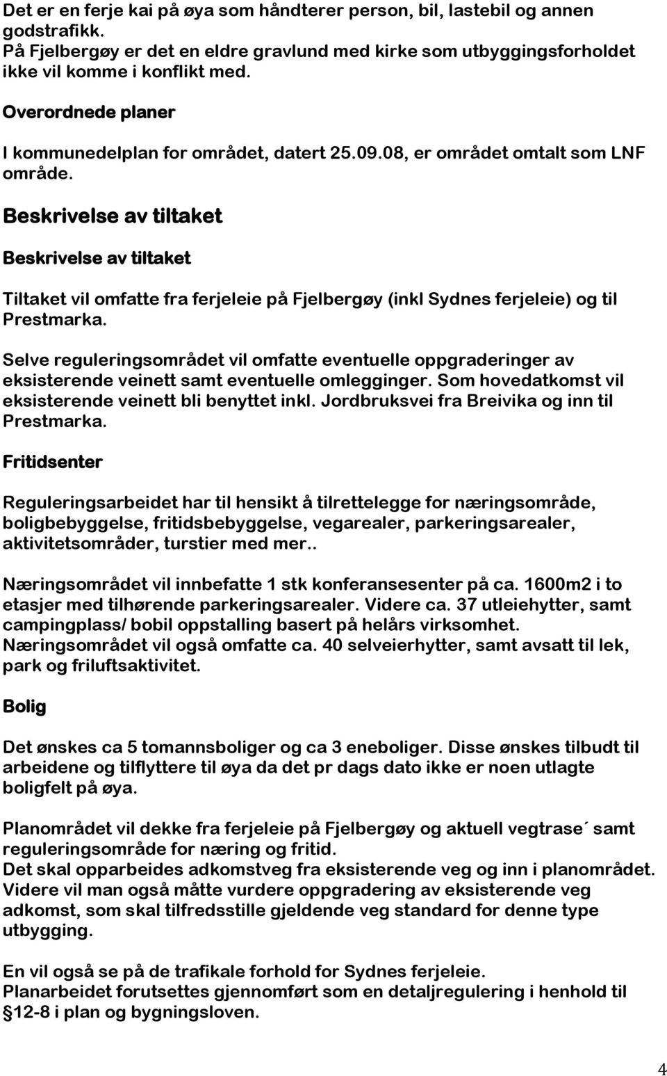 Beskrivelse av tiltaket Beskrivelse av tiltaket Tiltaket vil omfatte fra ferjeleie på Fjelbergøy (inkl Sydnes ferjeleie) og til Prestmarka.