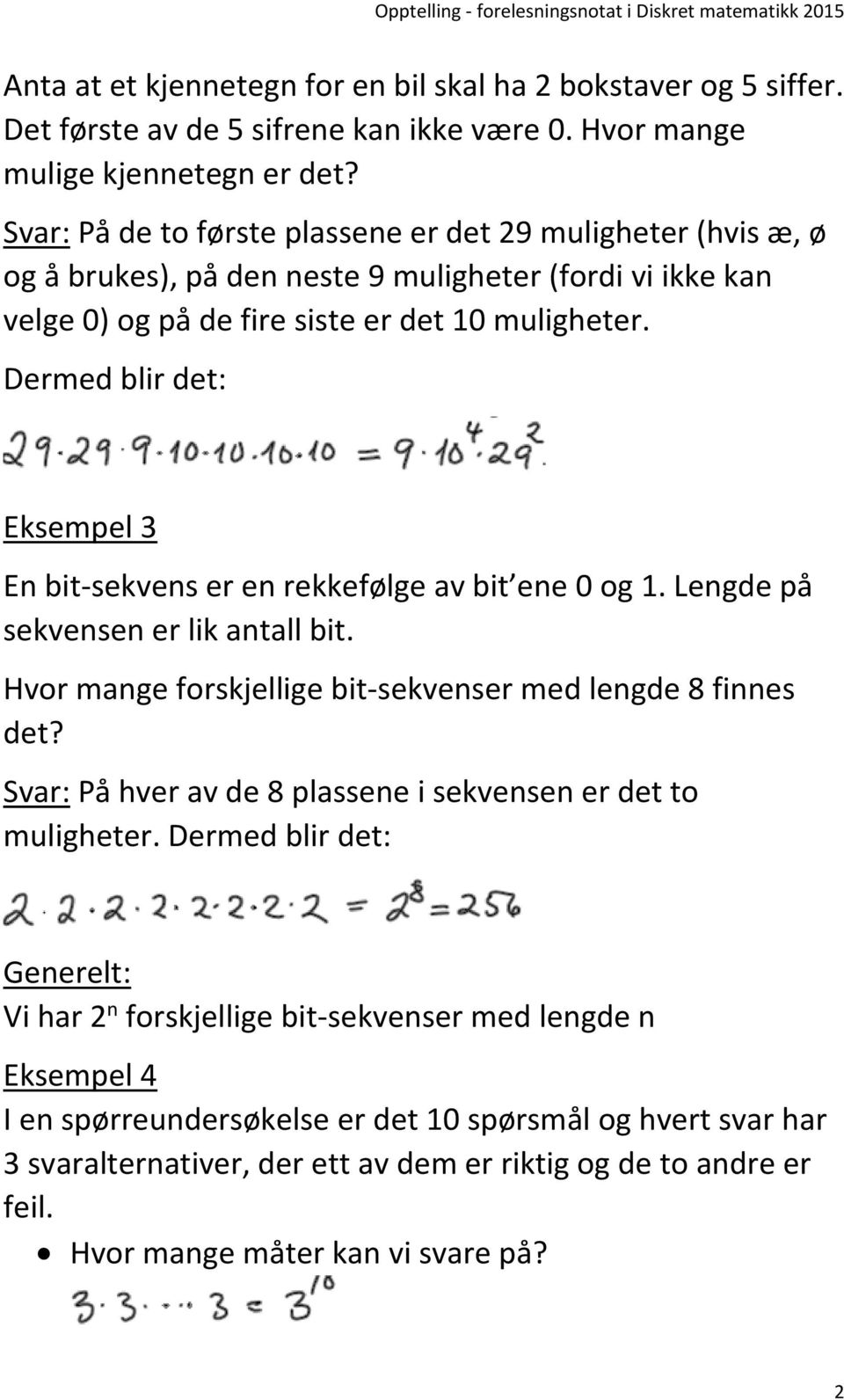 Dermed blir det: Eksempel 3 En bit-sekvens er en rekkefølge av bit ene 0 og 1. Lengde på sekvensen er lik antall bit. Hvor mange forskjellige bit-sekvenser med lengde 8 finnes det?