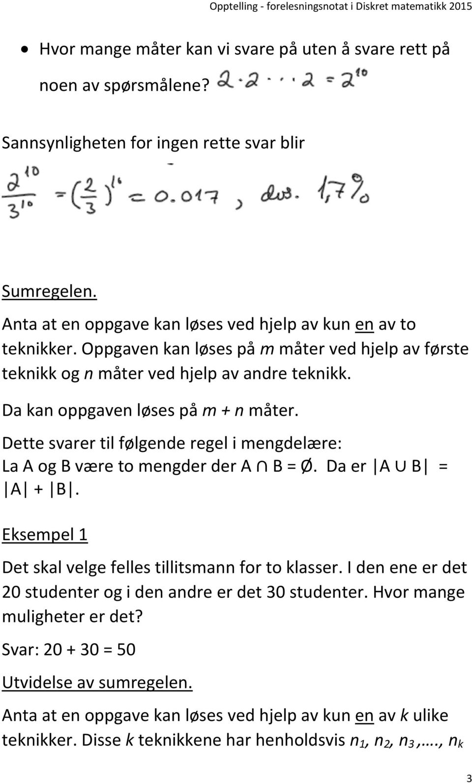 Da kan oppgaven løses på m + n måter. Dette svarer til følgende regel i mengdelære: La A og B være to mengder der A B = Ø. Da er A B = A + B.