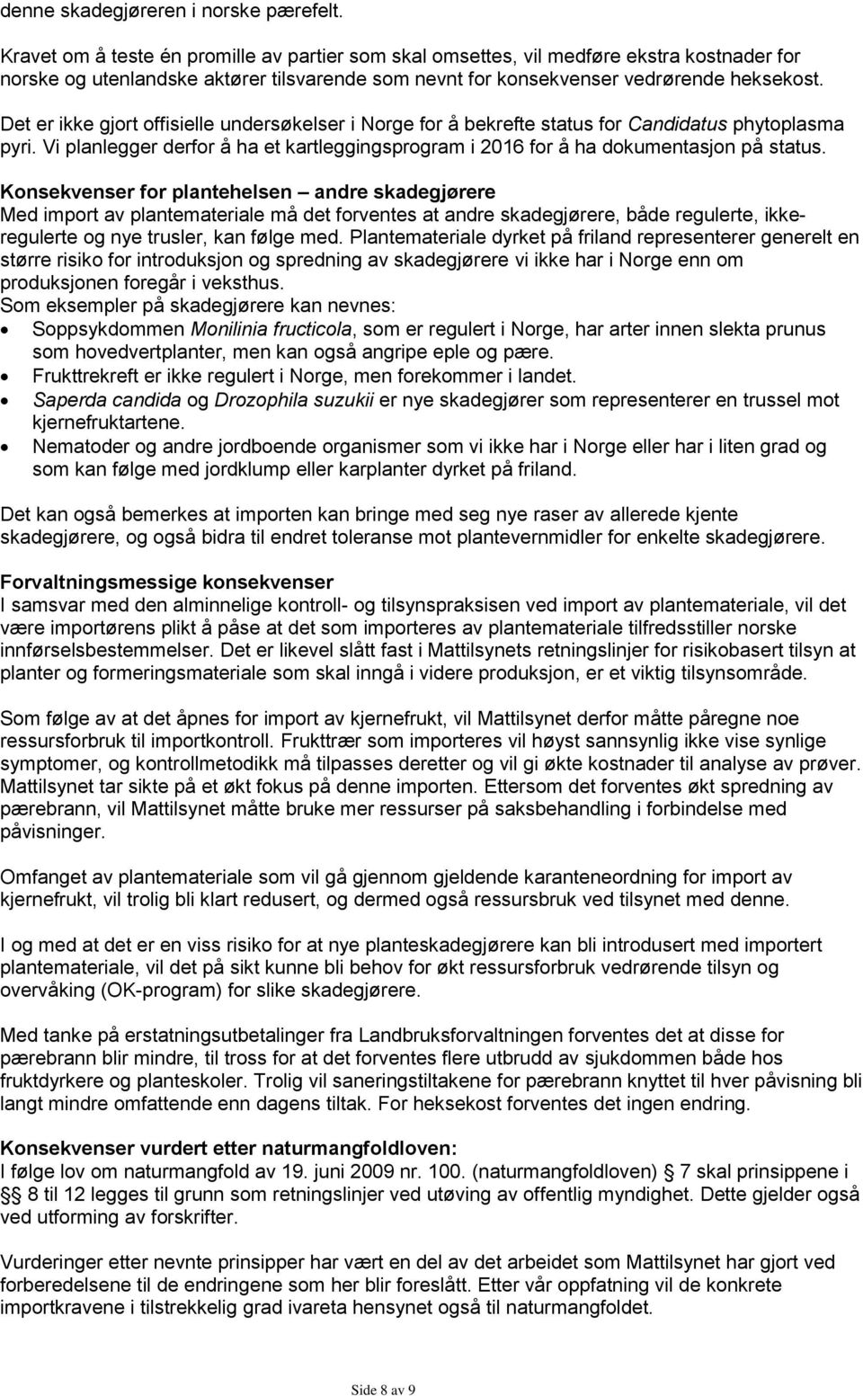 Det er ikke gjort offisielle undersøkelser i Norge for å bekrefte status for Candidatus phytoplasma pyri. Vi planlegger derfor å ha et kartleggingsprogram i 2016 for å ha dokumentasjon på status.