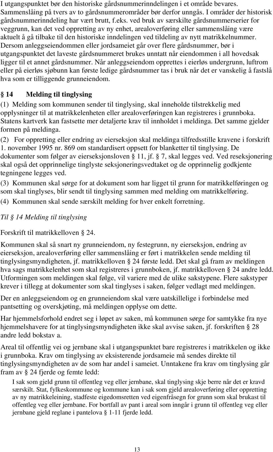 ved bruk av særskilte gårdsnummerserier for veggrunn, kan det ved oppretting av ny enhet, arealoverføring eller sammenslåing være aktuelt å gå tilbake til den historiske inndelingen ved tildeling av