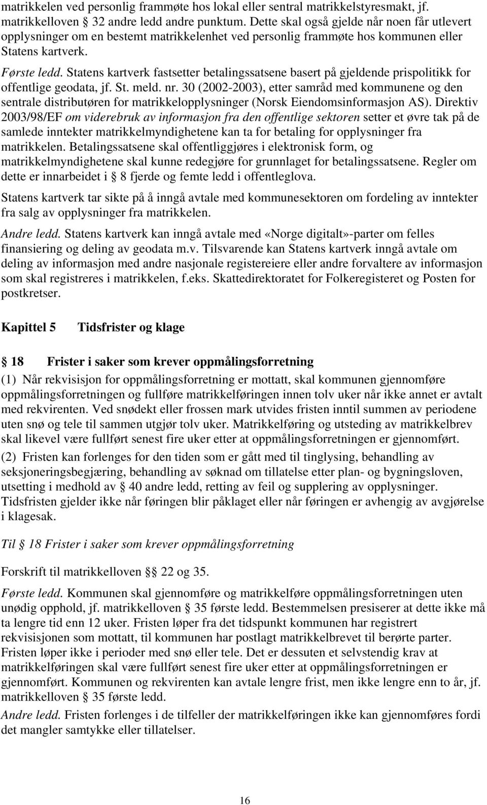 Statens kartverk fastsetter betalingssatsene basert på gjeldende prispolitikk for offentlige geodata, jf. St. meld. nr.