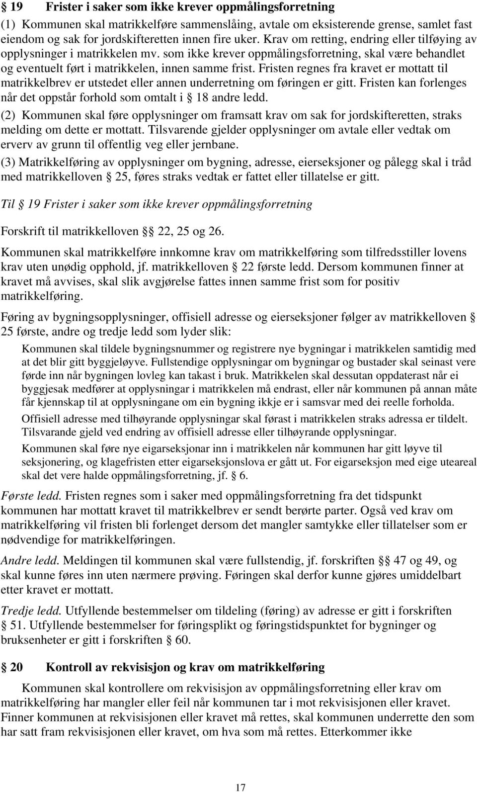 Fristen regnes fra kravet er mottatt til matrikkelbrev er utstedet eller annen underretning om føringen er gitt. Fristen kan forlenges når det oppstår forhold som omtalt i 18 andre ledd.