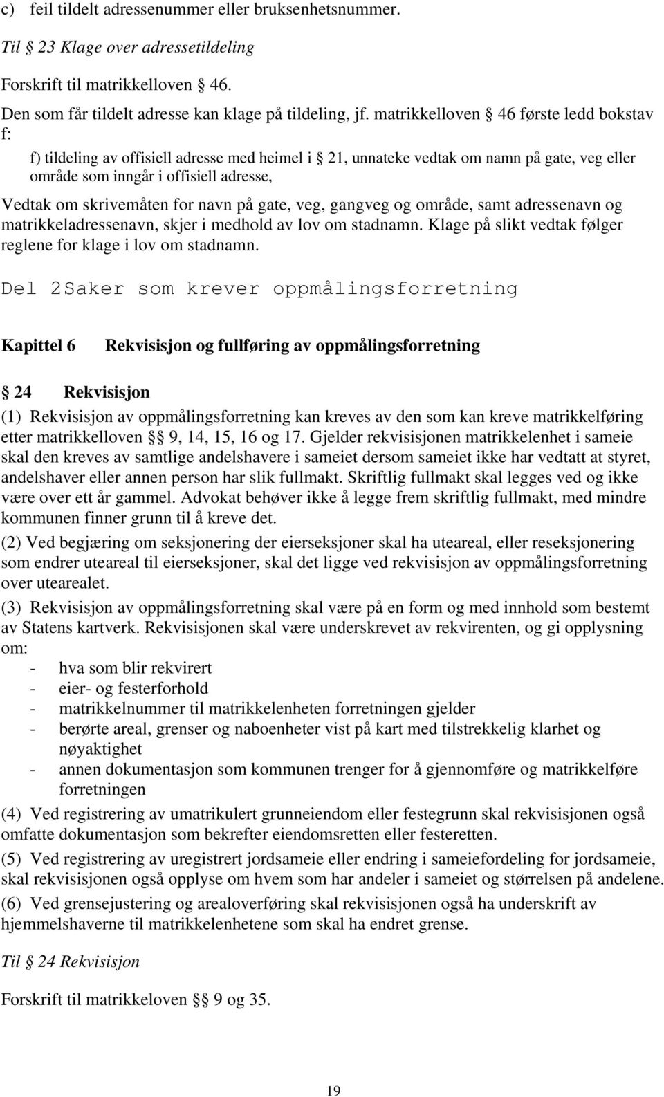 navn på gate, veg, gangveg og område, samt adressenavn og matrikkeladressenavn, skjer i medhold av lov om stadnamn. Klage på slikt vedtak følger reglene for klage i lov om stadnamn.