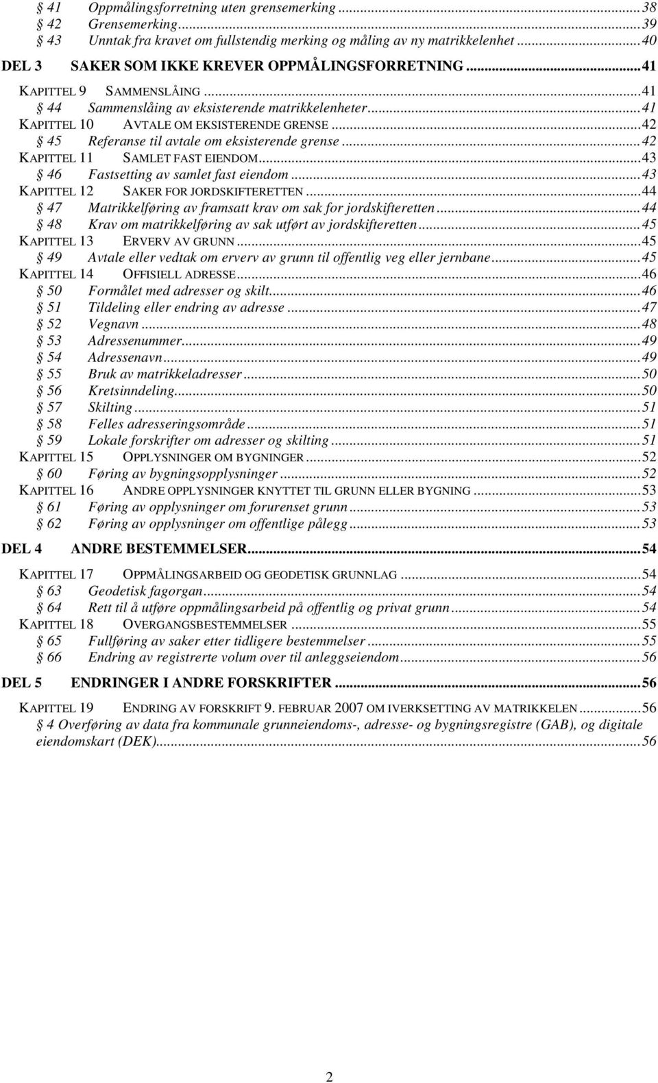 ..42 KAPITTEL 11 SAMLET FAST EIENDOM...43 46 Fastsetting av samlet fast eiendom...43 KAPITTEL 12 SAKER FOR JORDSKIFTERETTEN...44 47 Matrikkelføring av framsatt krav om sak for jordskifteretten.