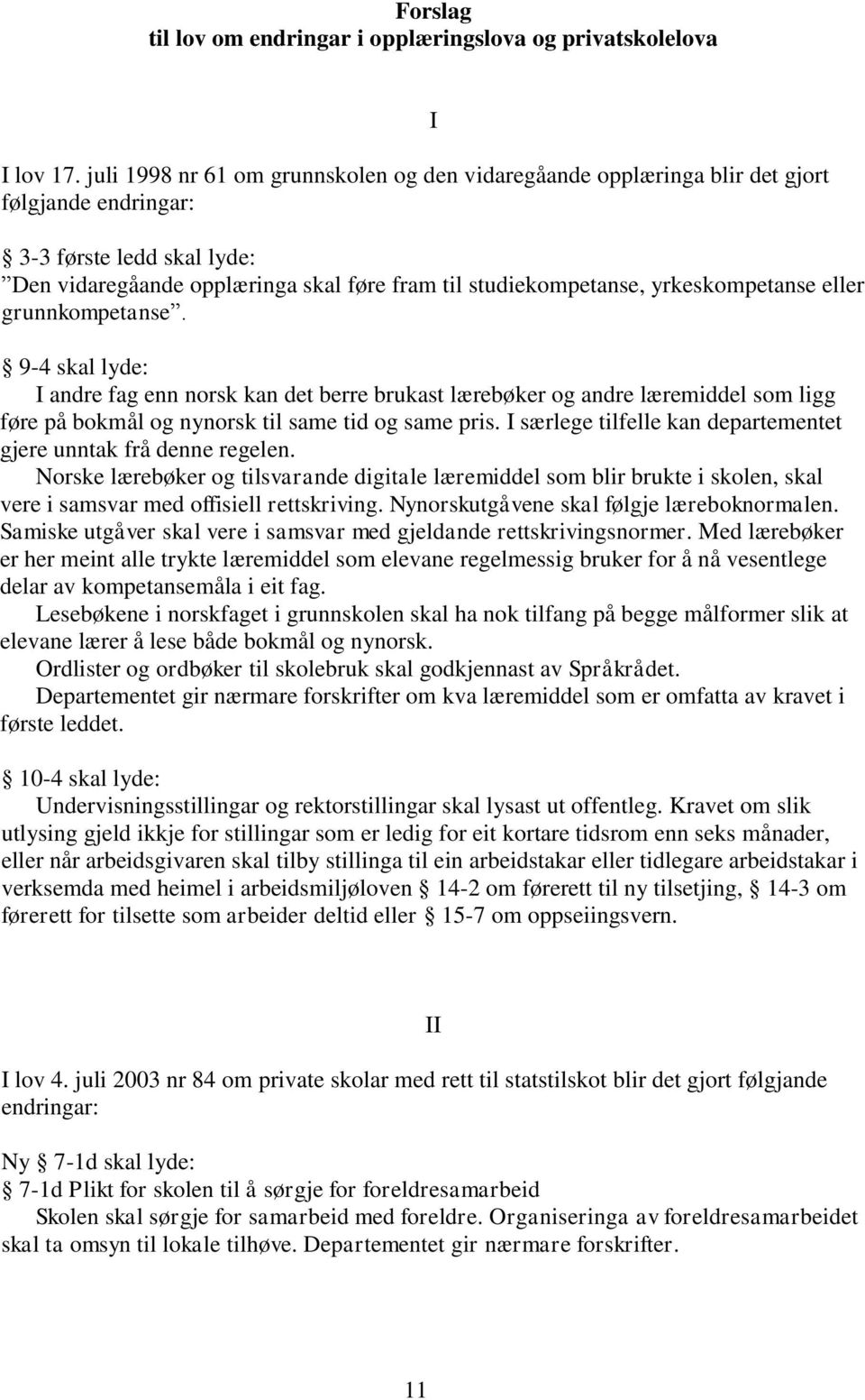 yrkeskompetanse eller grunnkompetanse. 9-4 skal lyde: I andre fag enn norsk kan det berre brukast lærebøker og andre læremiddel som ligg føre på bokmål og nynorsk til same tid og same pris.