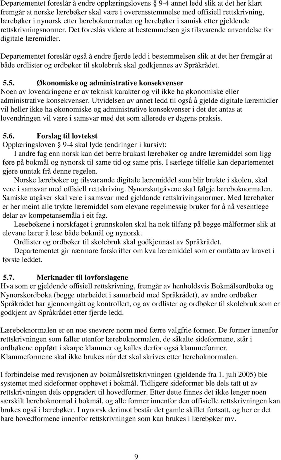 Departementet foreslår også å endre fjerde ledd i bestemmelsen slik at det her fremgår at både ordlister og ordbøker til skolebruk skal godkjennes av Språkrådet. 5.