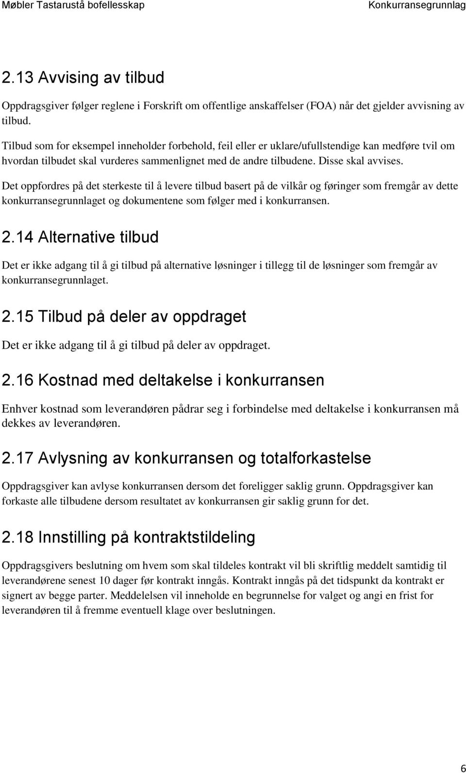 Det oppfordres på det sterkeste til å levere tilbud basert på de vilkår og føringer som fremgår av dette konkurransegrunnlaget og dokumentene som følger med i konkurransen. 2.