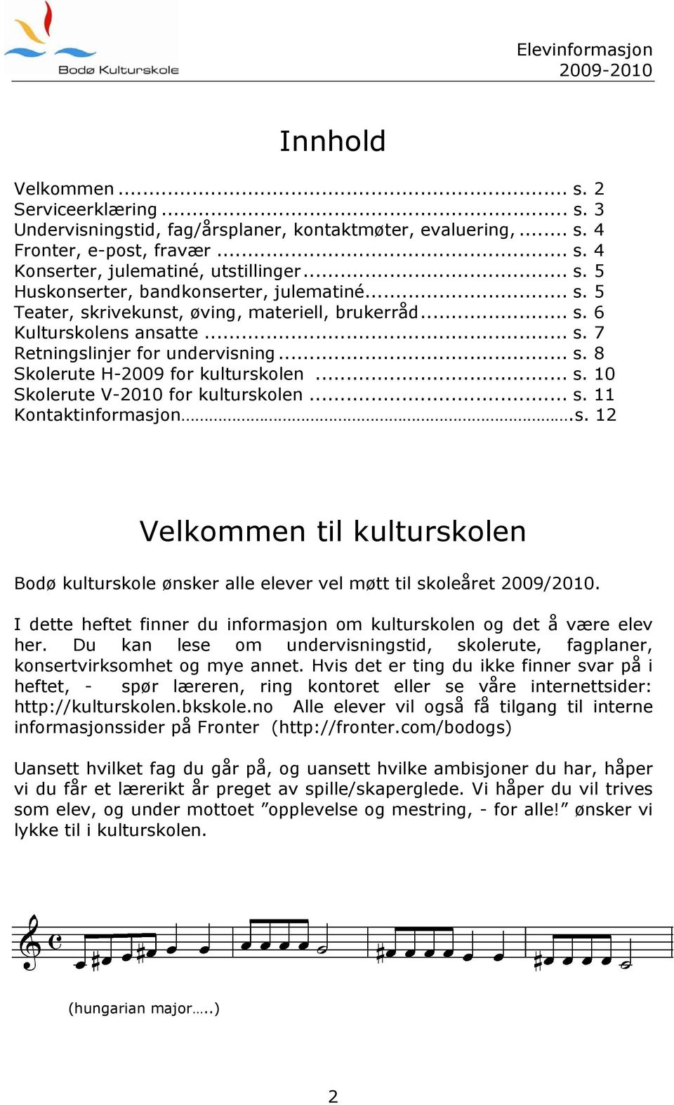 .. s. 11 Kontaktinformasjon.s. 12 Velkommen til kulturskolen Bodø kulturskole ønsker alle elever vel møtt til skoleåret 2009/2010.
