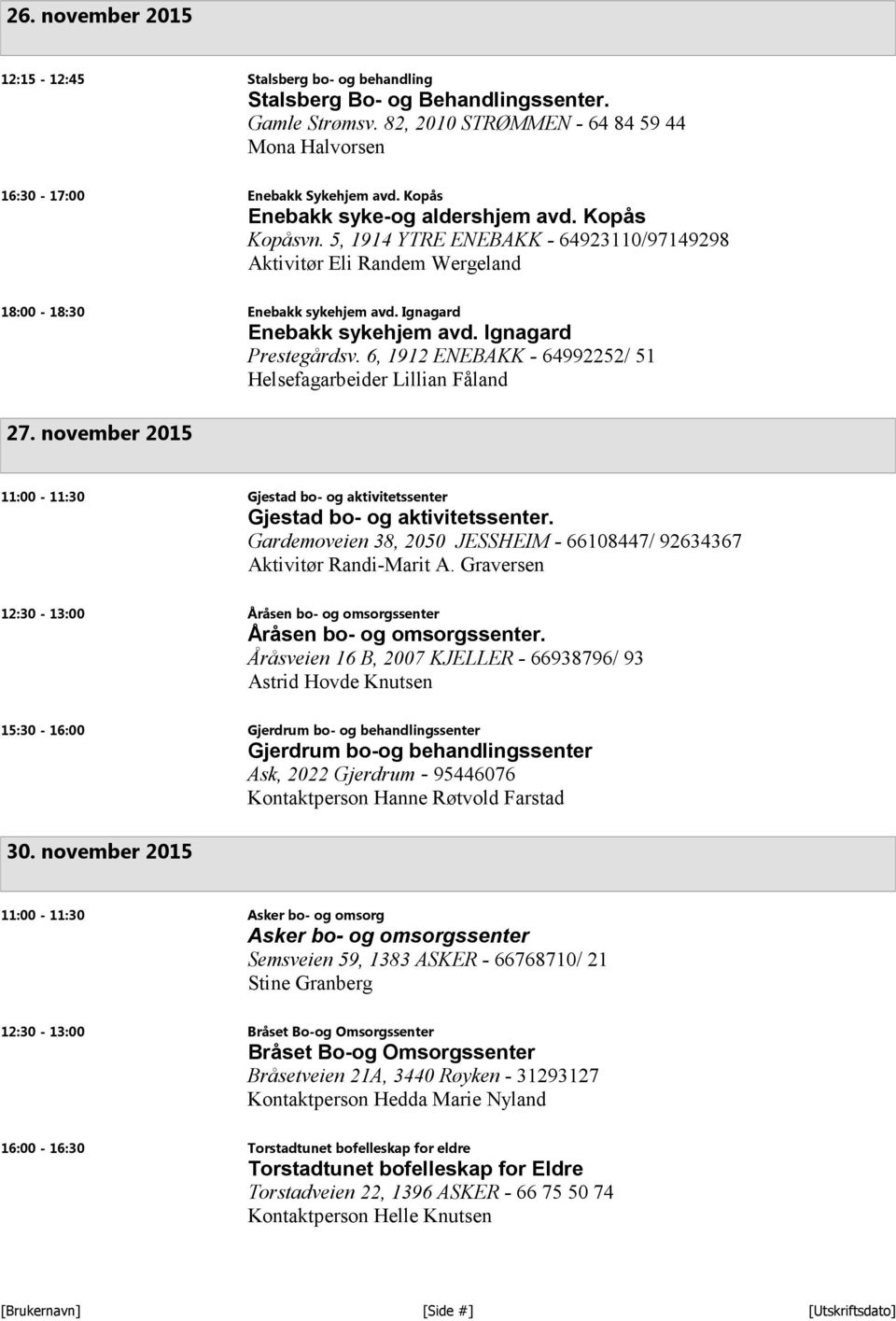 Ignagard Prestegårdsv. 6, 1912 ENEBAKK - 64992252/ 51 Helsefagarbeider Lillian Fåland 27. november 2015 11:00-11:30 Gjestad bo- og aktivitetssenter Gjestad bo- og aktivitetssenter.