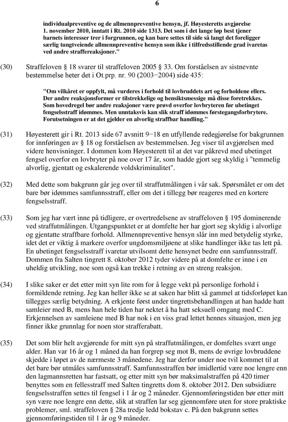 grad ivaretas ved andre straffereaksjoner." (30) Straffeloven 18 svarer til straffeloven 2005 33. Om forståelsen av sistnevnte bestemmelse heter det i Ot.prp. nr.