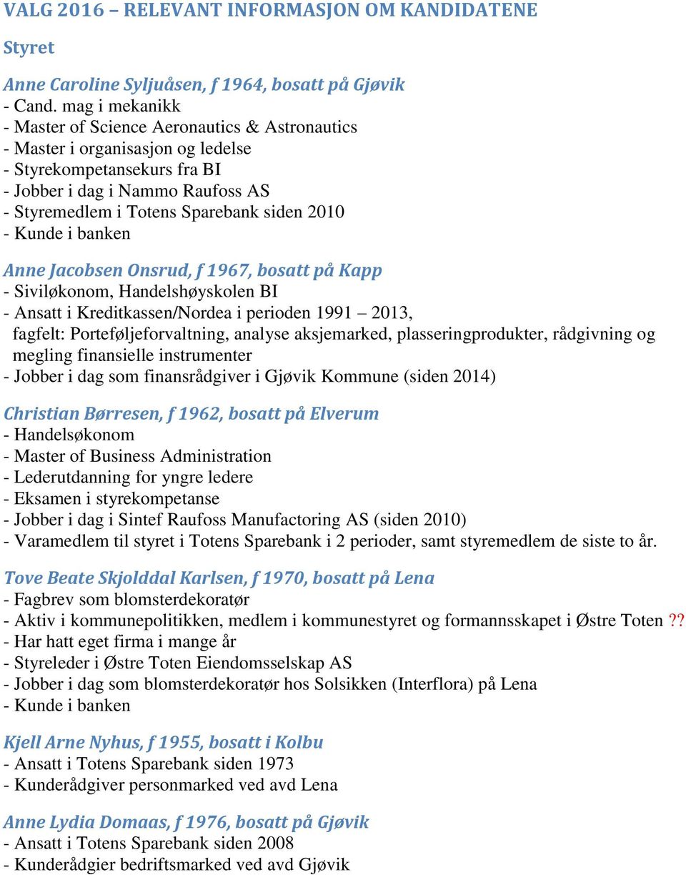 2010 - Kunde i banken Anne Jacobsen Onsrud, f 1967, bosatt på Kapp - Siviløkonom, Handelshøyskolen BI - Ansatt i Kreditkassen/Nordea i perioden 1991 2013, fagfelt: Porteføljeforvaltning, analyse