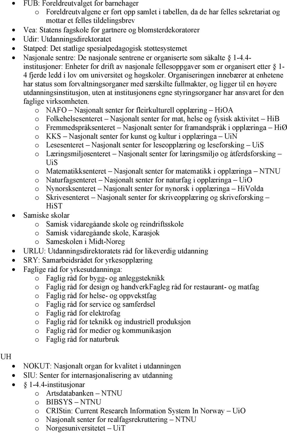 4- institusjoner: Enheter for drift av nasjonale fellesoppgaver som er organisert etter 1-4 fjerde ledd i lov om universitet og høgskoler.