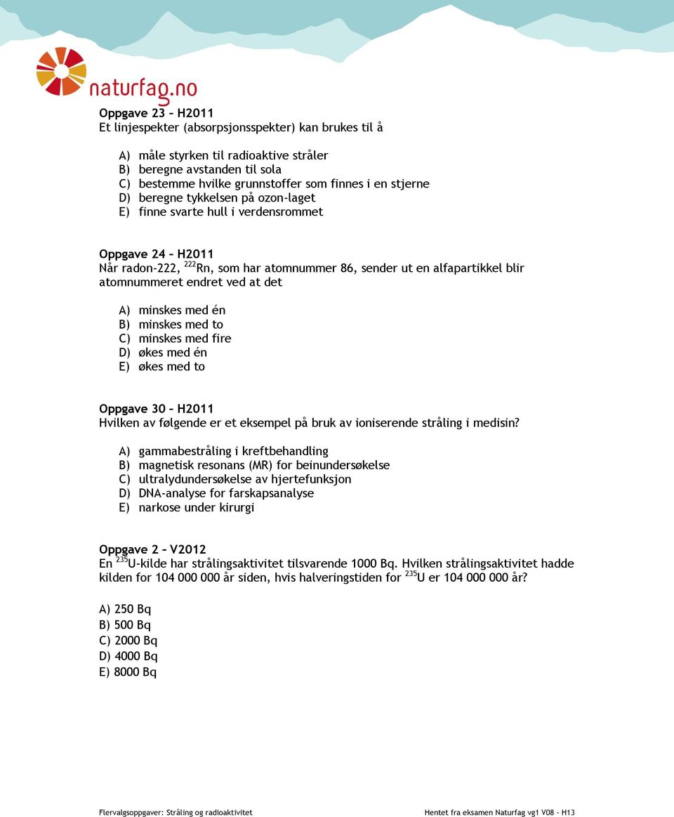 minskes med én B) minskes med to C) minskes med fire D) økes med én E) økes med to Oppgave 30 H2011 Hvilken av følgende er et eksempel på bruk av ioniserende stråling i medisin?