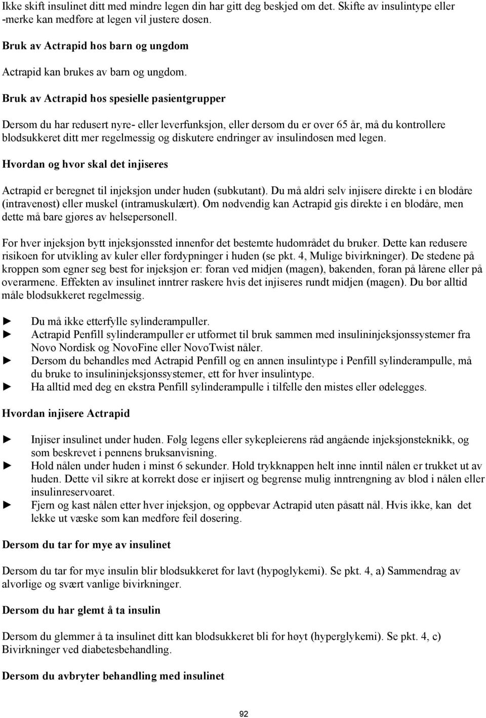 Bruk av Actrapid hos spesielle pasientgrupper Dersom du har redusert nyre- eller leverfunksjon, eller dersom du er over 65 år, må du kontrollere blodsukkeret ditt mer regelmessig og diskutere