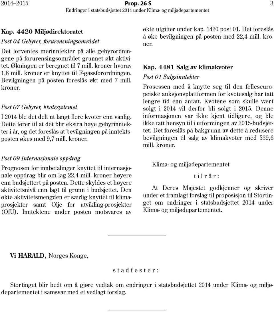 kroner hvorav 1,8 mill. kroner er knyttet til F-gassforordningen. Bevilgningen på posten foreslås økt med 7 mill. kroner. Post 07 Gebyrer, kvotesystemet I 2014 ble det delt ut langt flere kvoter enn vanlig.