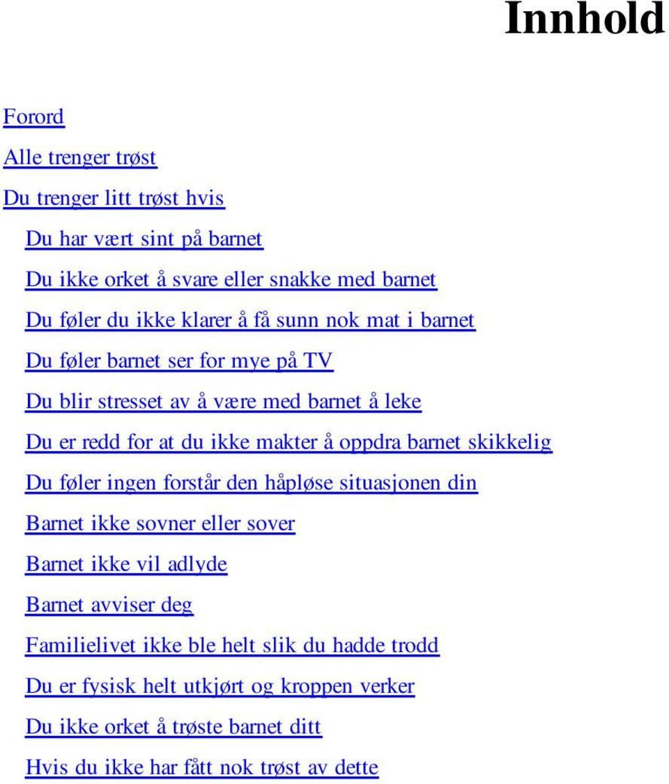 oppdra barnet skikkelig Du føler ingen forstår den håpløse situasjonen din Barnet ikke sovner eller sover Barnet ikke vil adlyde Barnet avviser deg