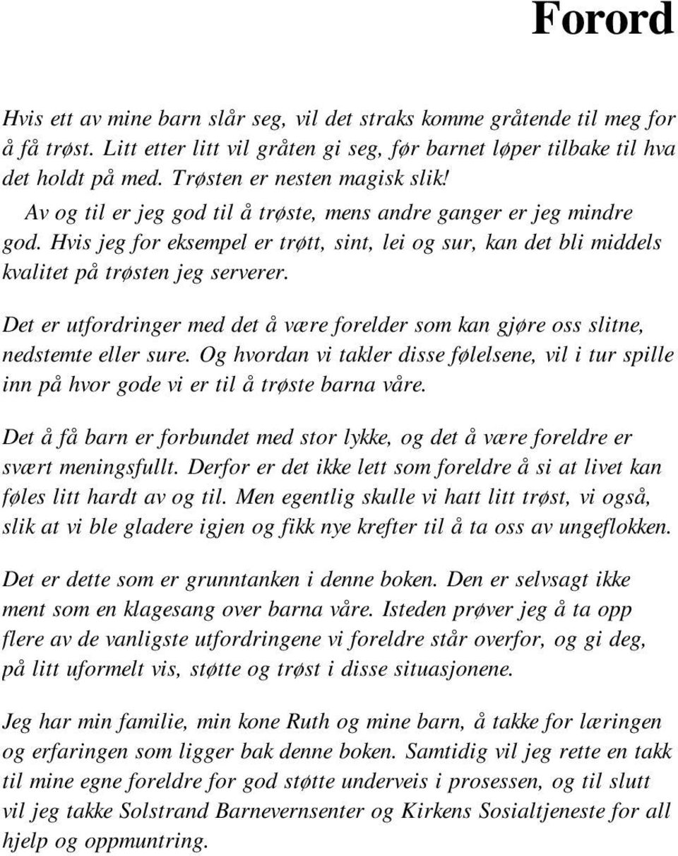 Hvis jeg for eksempel er trøtt, sint, lei og sur, kan det bli middels kvalitet på trøsten jeg serverer. Det er utfordringer med det å være forelder som kan gjøre oss slitne, nedstemte eller sure.