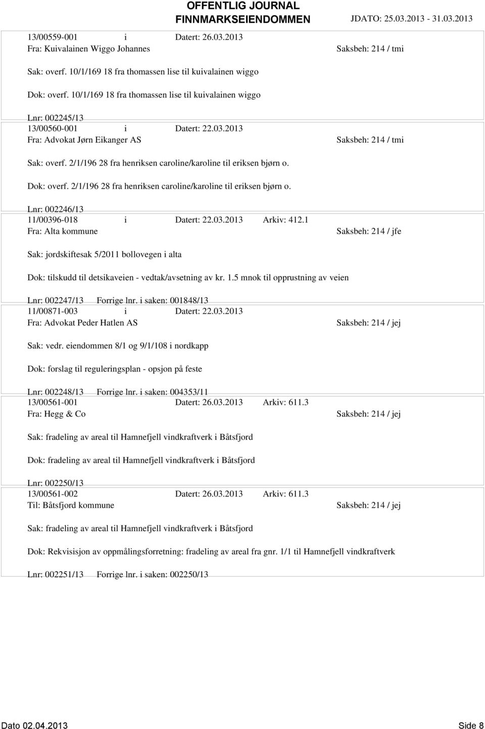 2/1/196 28 fra henriksen caroline/karoline til eriksen bjørn o. Dok: overf. 2/1/196 28 fra henriksen caroline/karoline til eriksen bjørn o. Lnr: 002246/13 11/00396-018 i Datert: 22.03.2013 Arkiv: 412.