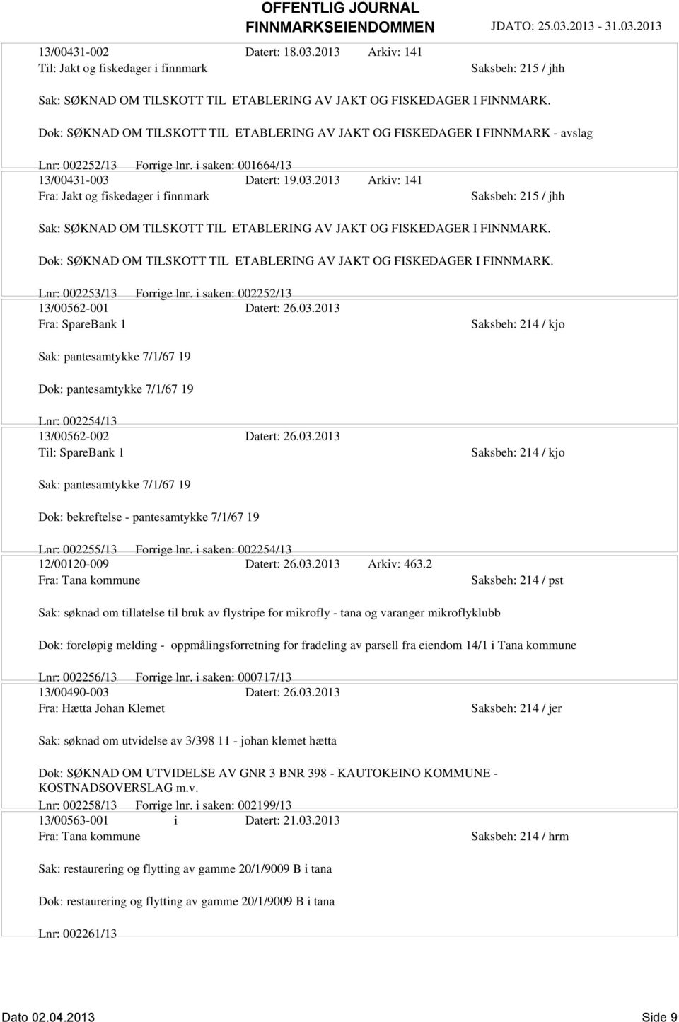 Datert: 19.03.2013 Arkiv: 141 Fra: Jakt og fiskedager i finnmark Saksbeh: 215 / jhh Sak: SØKNAD OM TILSKOTT TIL ETABLERING AV JAKT OG FISKEDAGER I FINNMARK.