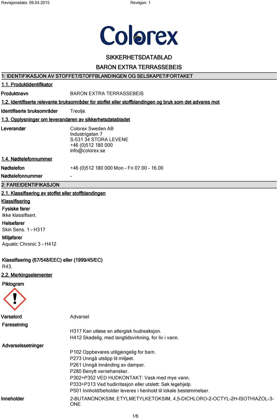 Opplysninger om leverandøren av sikkerhetsdatabladet Leverandør 1.4. Nødtelefonnummer Colorex Sweden AB Industrigatan 7 S-531 34 STORA LEVENE +46 (0)512 180 000 info@colorex.