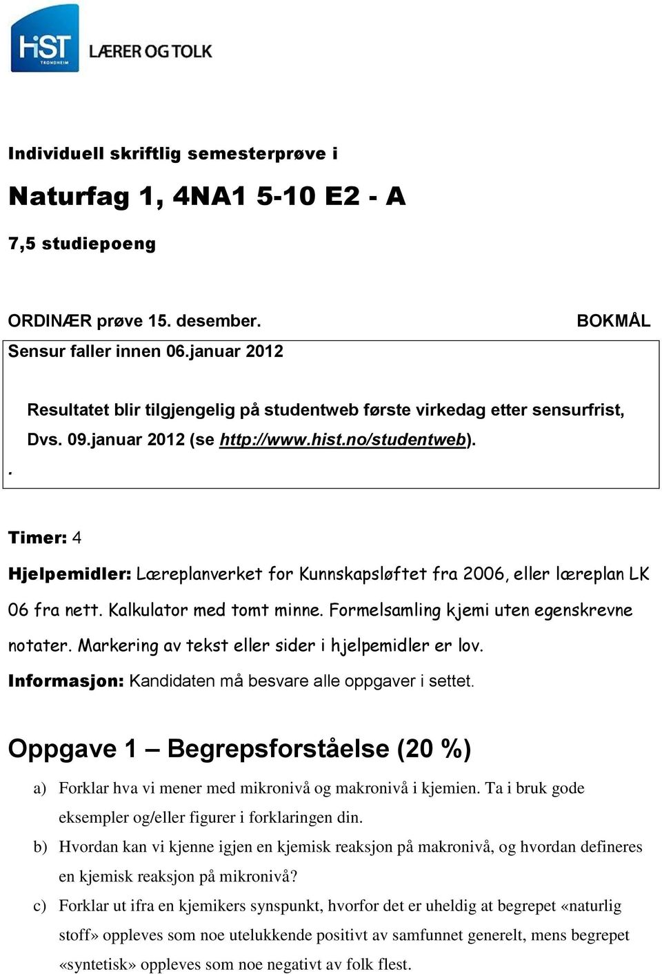 Timer: 4 Hjelpemidler: Læreplanverket for Kunnskapsløftet fra 2006, eller læreplan LK 06 fra nett. Kalkulator med tomt minne. Formelsamling kjemi uten egenskrevne notater.