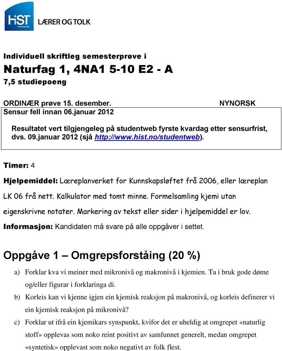 Timer: 4 Hjelpemiddel: Læreplanverket for Kunnskapsløftet frå 2006, eller læreplan LK 06 frå nett. Kalkulator med tomt minne. Formelsamling kjemi utan eigenskrivne notater.