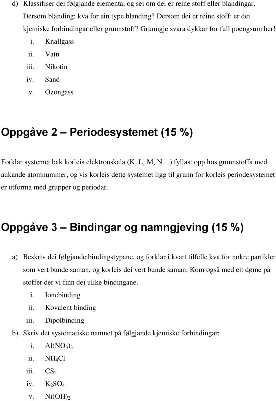 Ozongass Oppgåve 2 Periodesystemet (15 %) Forklar systemet bak korleis elektronskala (K, L, M, N ) fyllast opp hos grunnstoffa med aukande atomnummer, og vis korleis dette systemet ligg til grunn for