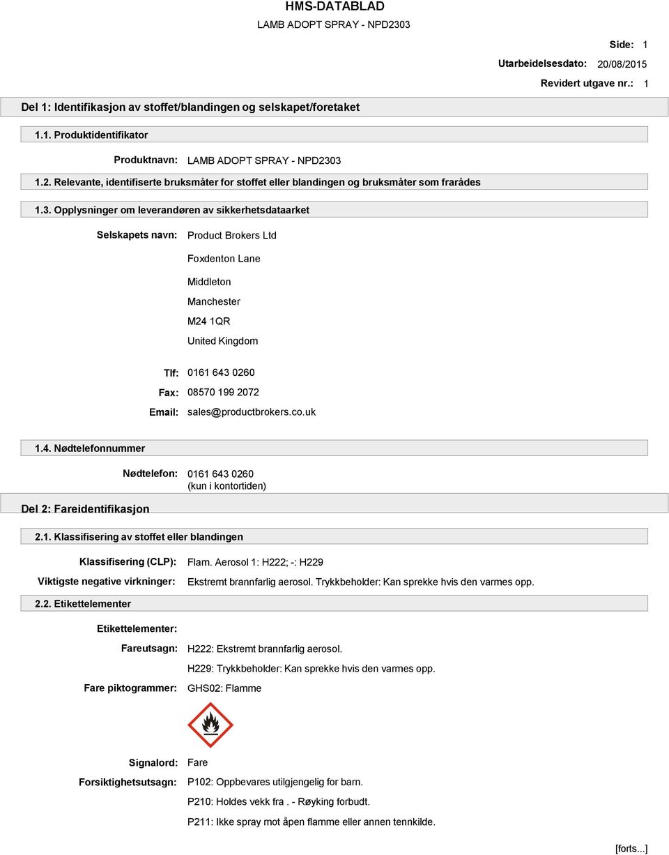 sales@productbrokers.co.uk 1.4. Nødtelefonnummer Del 2: Fareidentifikasjon Nødtelefon: 0161 643 0260 (kun i kontortiden) 2.1. Klassifisering av stoffet eller blandingen Klassifisering (CLP): Viktigste negative virkninger: Flam.