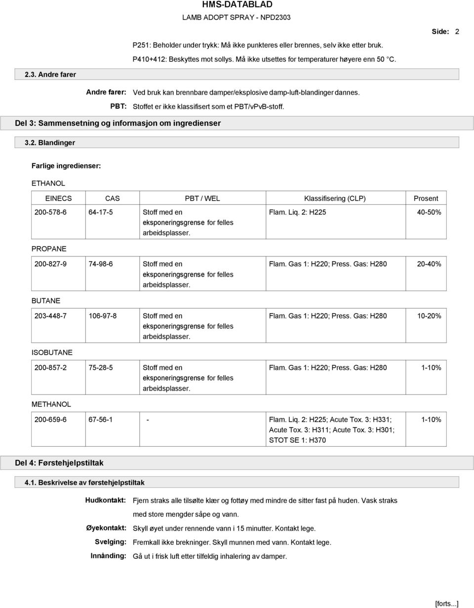 Del 3: Sammensetning og informasjon om ingredienser 3.2. Blandinger Farlige ingredienser: ETHANOL EINECS CAS PBT / WEL Klassifisering (CLP) Prosent 200-578-6 64-17-5 Stoff med en Flam. Liq.