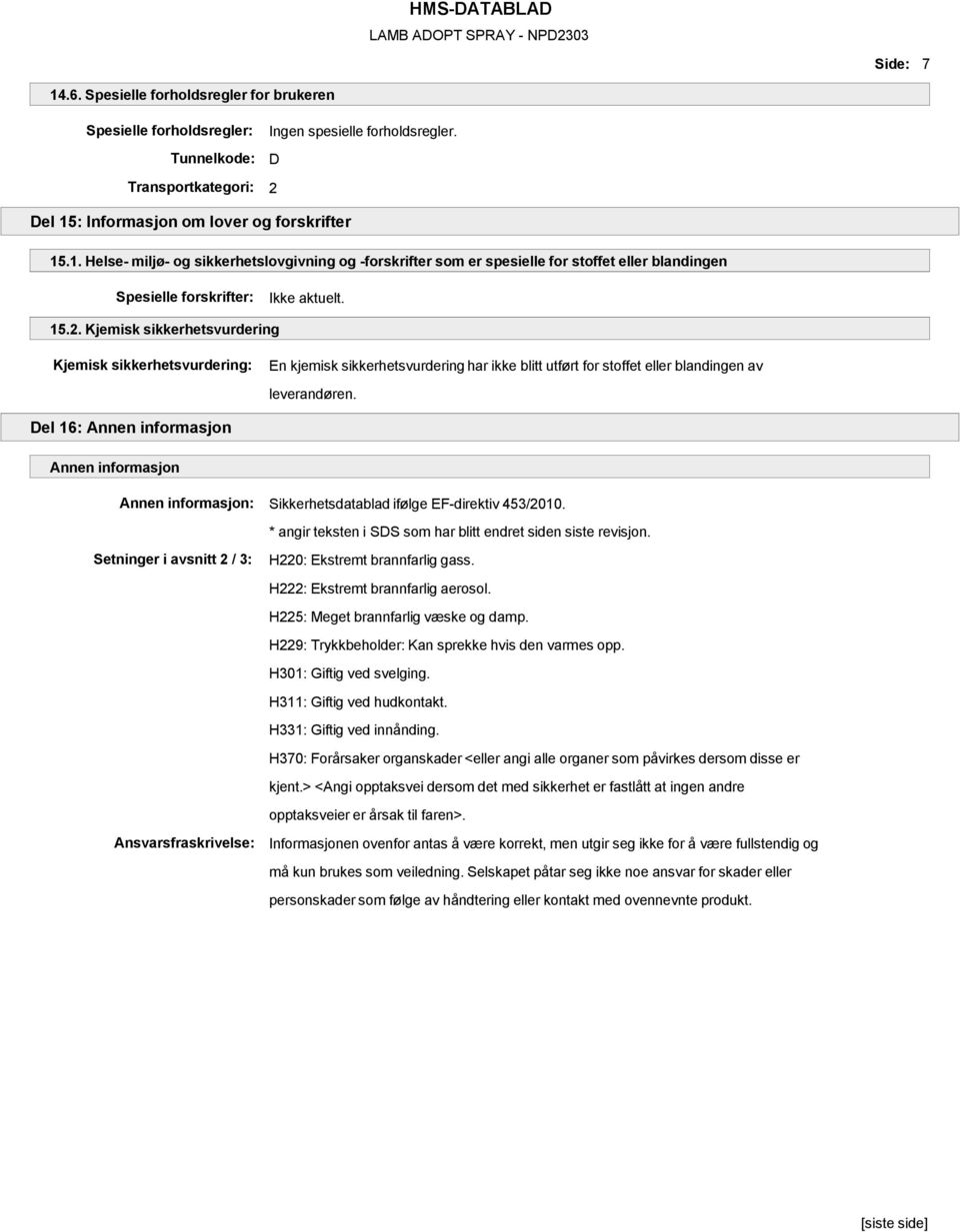 Del 16: Annen informasjon Annen informasjon Annen informasjon: Setninger i avsnitt 2 / 3: Sikkerhetsdatablad ifølge EF-direktiv 453/2010.