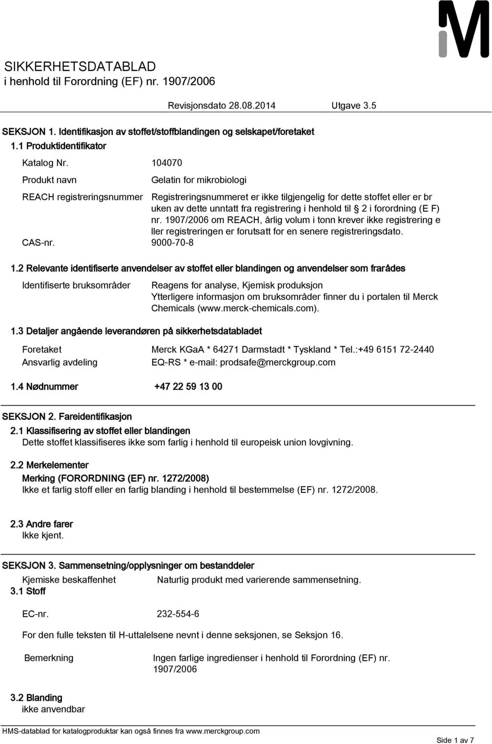 1907/2006 om REACH, årlig volum i tonn krever ikke registrering e ller registreringen er forutsatt for en senere registreringsdato. CAS-nr. 9000-70-8 1.