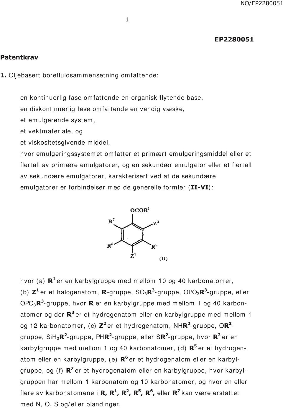 og et viskositetsgivende middel, hvor emulgeringssystemet omfatter et primært emulgeringsmiddel eller et flertall av primære emulgatorer, og en sekundær emulgator eller et flertall av sekundære