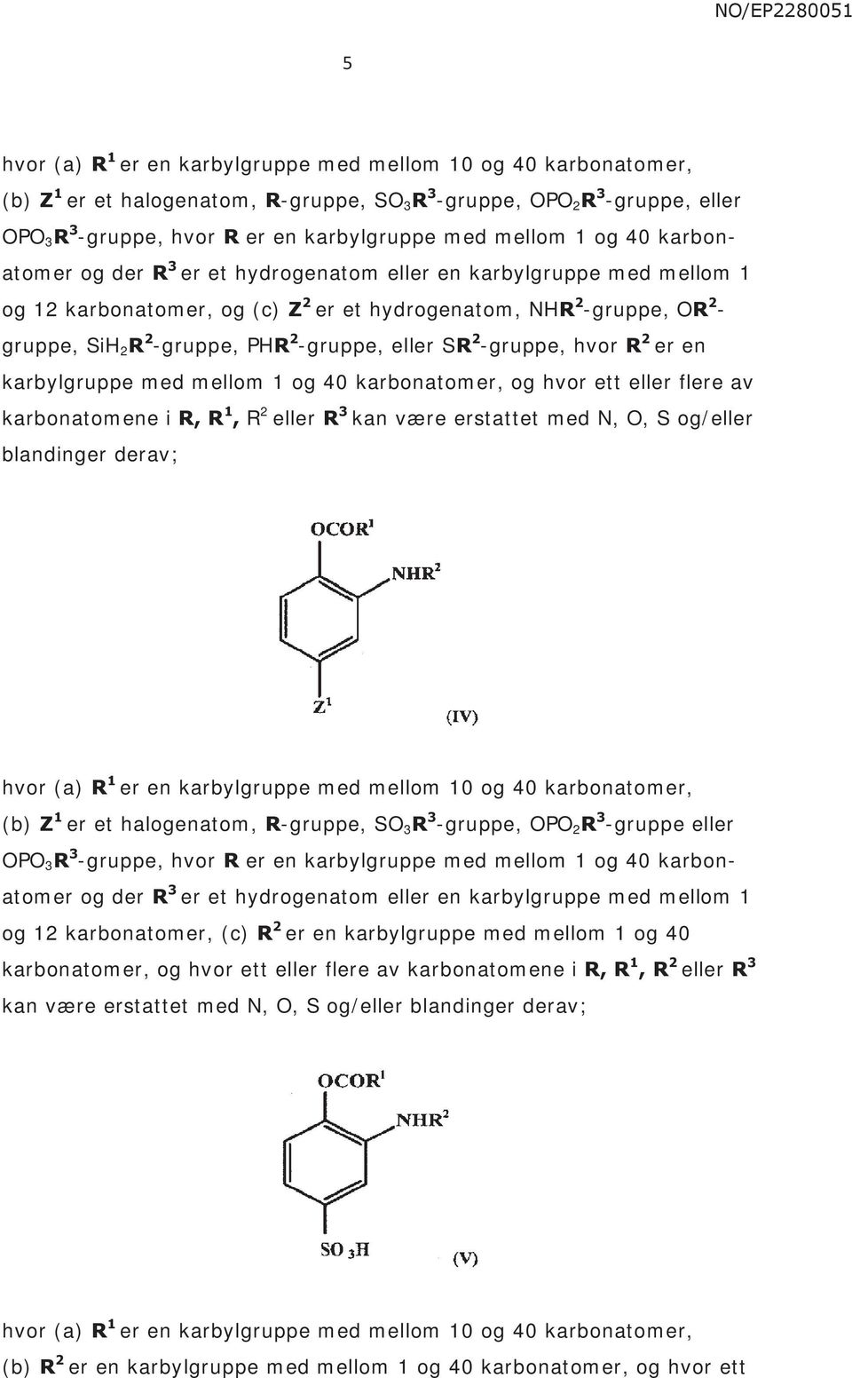 og/eller blandinger derav; (b) Z 1 er et halogenatom, R-gruppe, SO 3 R 3 -gruppe, OPO 2 R 3 -gruppe eller og 12 karbonatomer, (c) R 2 er en karbylgruppe med mellom 1 og 40 karbonatomer, og