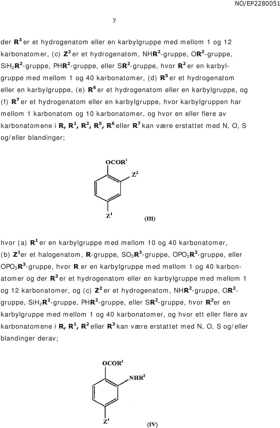 karbylgruppe, hvor karbylgruppen har mellom 1 karbonatom og 10 karbonatomer, og hvor en eller flere av karbonatomene i R, R 1, R 2, R 5, R 6 eller R 7 kan være erstattet med N, O, S og/eller