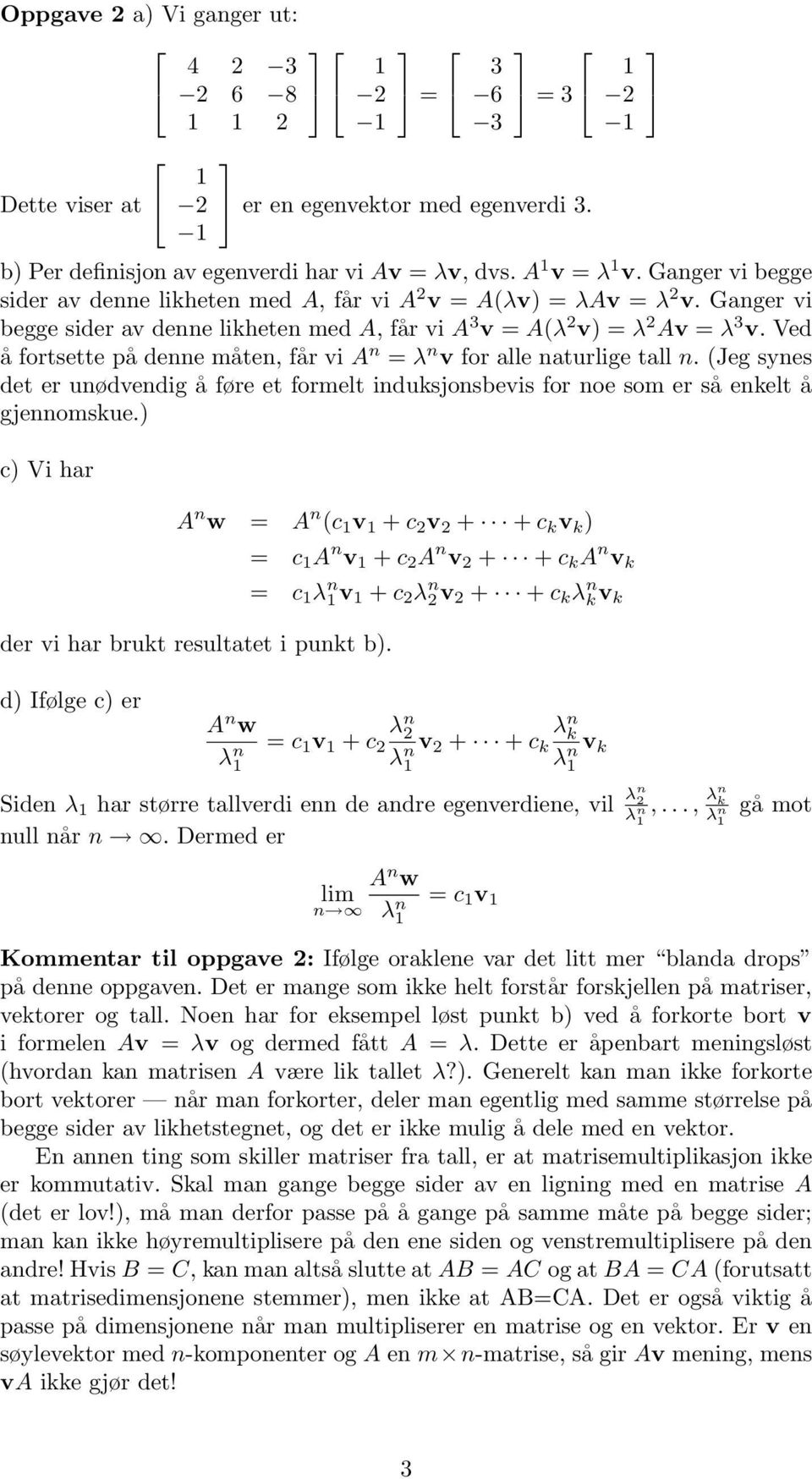 Ved å fortsette på denne måten, får vi A n = λ n v for alle naturlige tall n. (Jeg synes det er unødvendig å føre et formelt induksjonsbevis for noe som er så enkelt å gjennomskue.