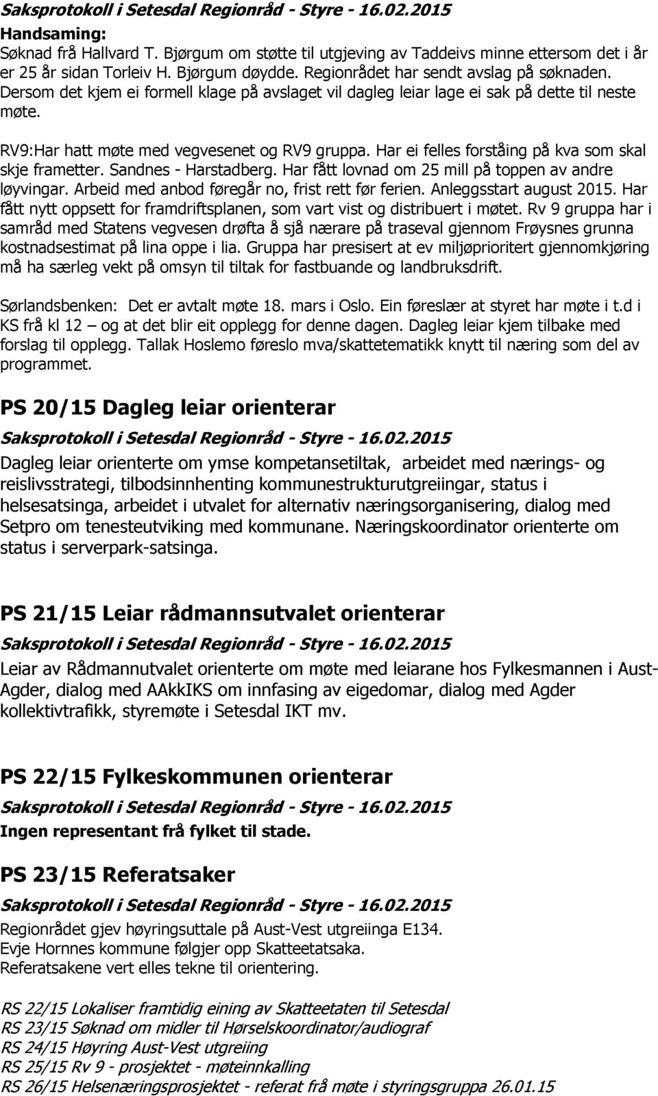 Har ei felles forståing på kva som skal skje frametter. Sandnes - Harstadberg. Har fått lovnad om 25 mill på toppen av andre løyvingar. Arbeid med anbod føregår no, frist rett før ferien.