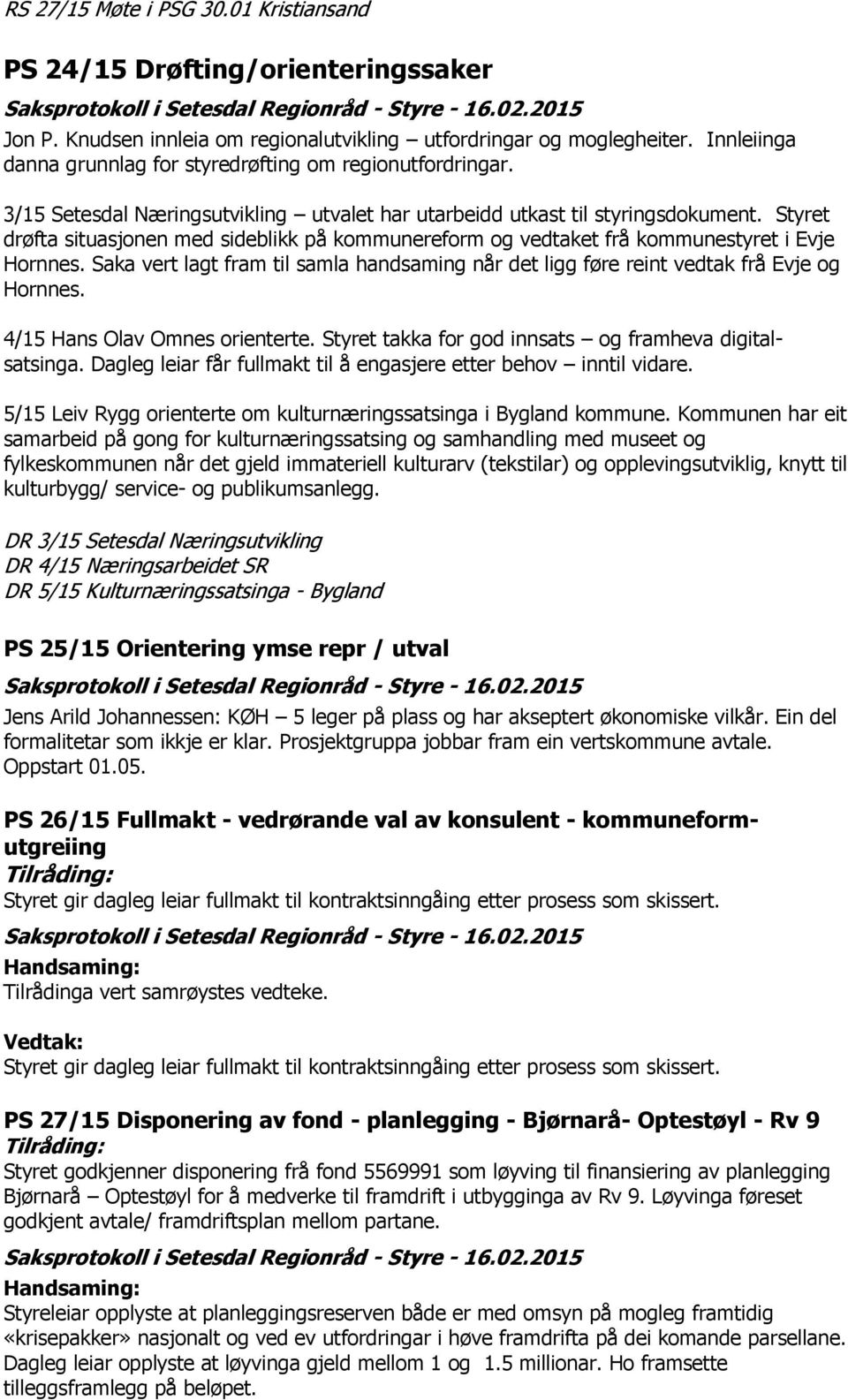 Styret drøfta situasjonen med sideblikk på kommunereform og vedtaket frå kommunestyret i Evje Hornnes. Saka vert lagt fram til samla handsaming når det ligg føre reint vedtak frå Evje og Hornnes.