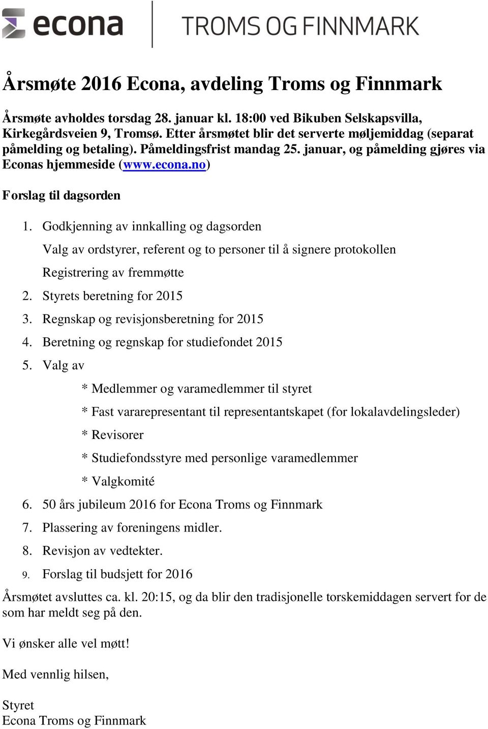 Godkjenning av innkalling og dagsorden Valg av ordstyrer, referent og to personer til å signere protokollen Registrering av fremmøtte 2. Styrets beretning for 2015 3.