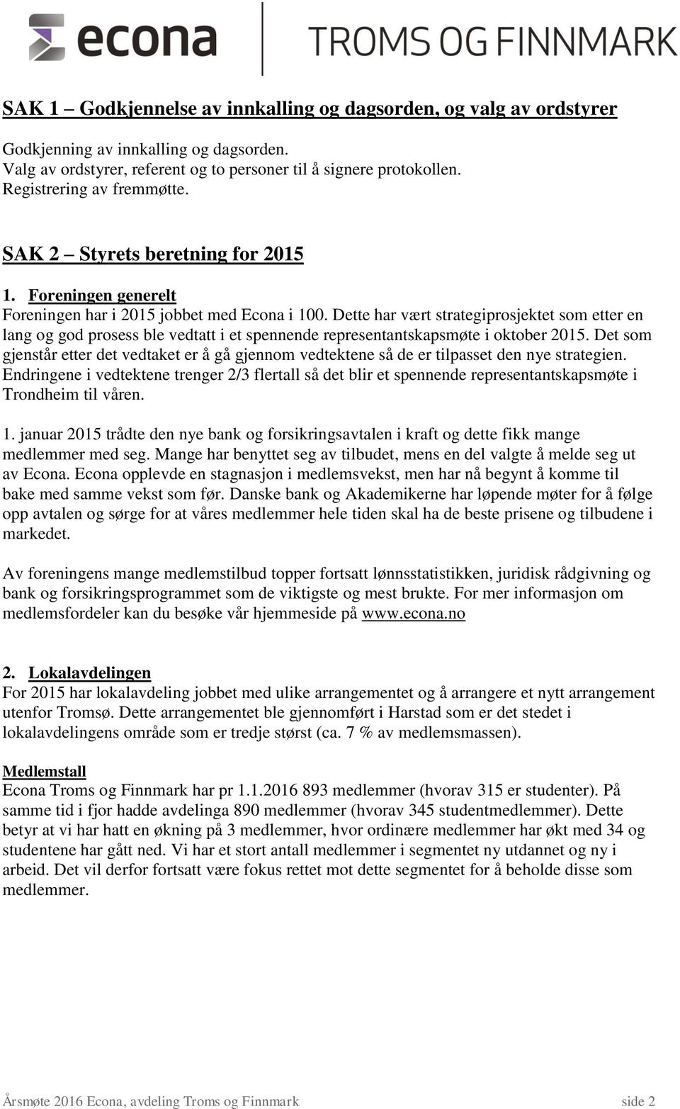 Dette har vært strategiprosjektet som etter en lang og god prosess ble vedtatt i et spennende representantskapsmøte i oktober 2015.