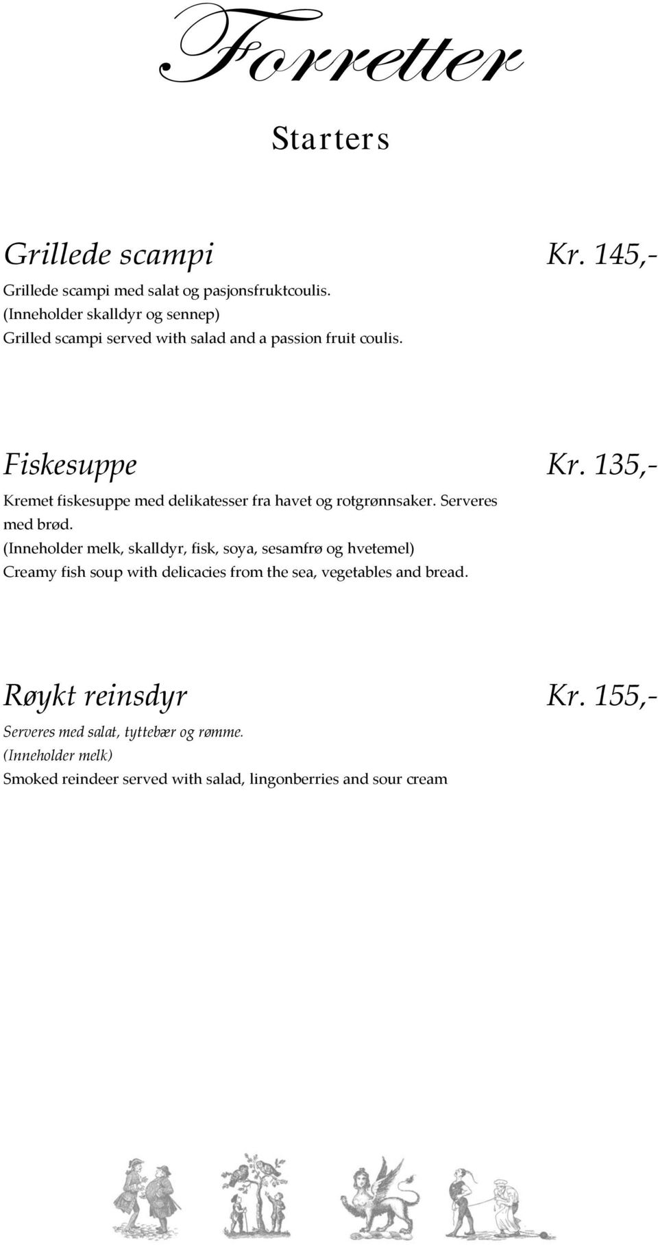 145,- Fiskesuppe Kremet fiskesuppe med delikatesser fra havet og rotgrønnsaker. Serveres med brød.